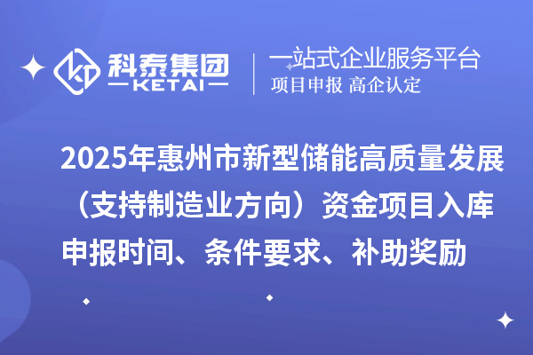 2025年惠州市新型儲能高質量發展（支持制造業方向）資金項目入庫申報時間、條件要求、補助獎勵