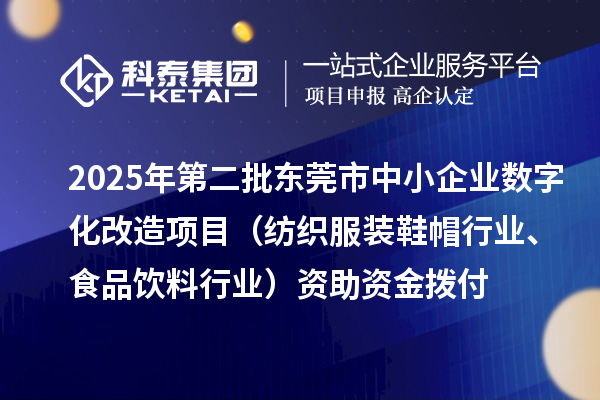 2025年第二批東莞市中小企業數字化改造項目(紡織服裝鞋帽行業、食品飲料行業)資助資金撥付