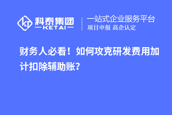 財務人必看！如何攻克研發費用加計扣除輔助賬？