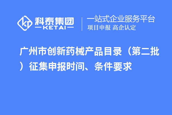 廣州市創新藥械產品目錄（第二批）征集申報時間、條件要求