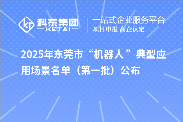2025年東莞市“機器人+”典型應用場景名單（第一批）公布