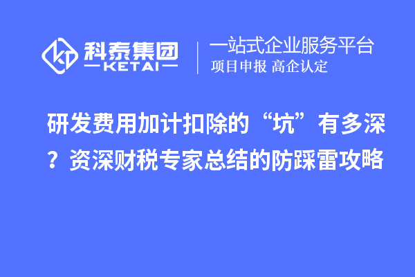 研發費用加計扣除的“坑”有多深？資深財稅專家總結的防踩雷攻略