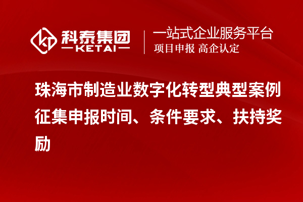 珠海市制造業數字化轉型典型案例征集申報時間、條件要求、扶持獎勵