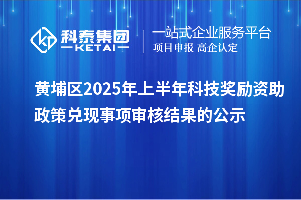 黃埔區2025年上半年科技獎勵資助政策兌現事項審核結果的公示