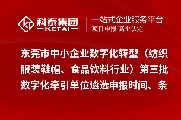 東莞市中小企業數字化轉型（紡織服裝鞋帽、食品飲料行業）第三批數字化牽引單位遴選申報時間、條件要求
