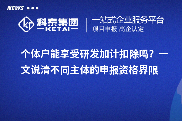 個體戶能享受研發加計扣除嗎？一文說清不同主體的申報資格界限