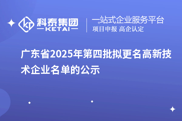廣東省2025年第四批擬更名高新技術企業(yè)名單的公示