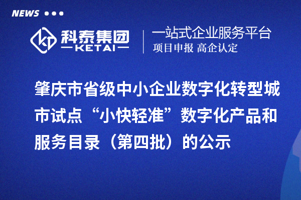肇慶市省級中小企業數字化轉型城市試點“小快輕準”數字化產品和服務目錄（第四批）的公示