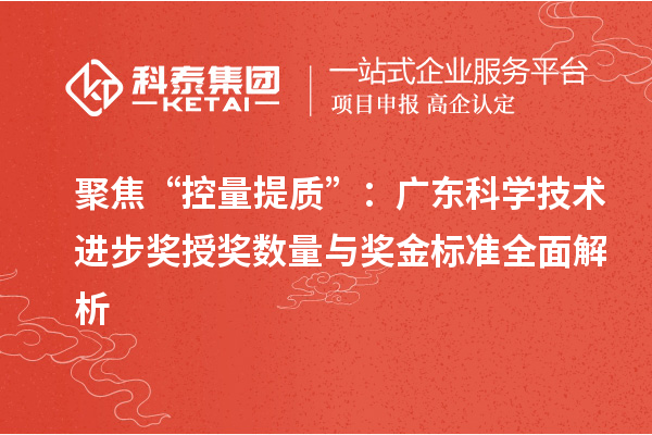 聚焦“控量提質”：廣東科學技術進步獎授獎數量與獎金標準全面解析