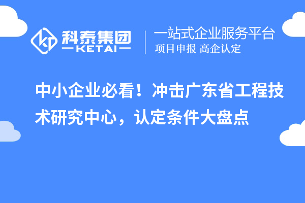 中小企業必看！沖擊廣東省工程技術研究中心，認定條件大盤點