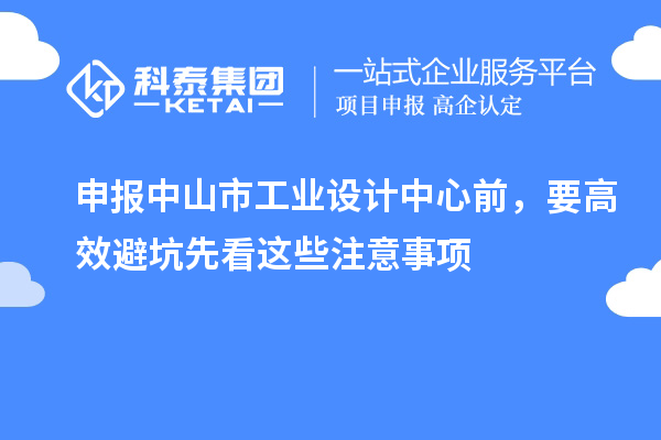 申報中山市工業設計中心前，要高效避坑先看這些注意事項