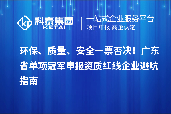 環保、質量、安全一票否決！廣東省單項冠軍申報資質紅線企業避坑指南