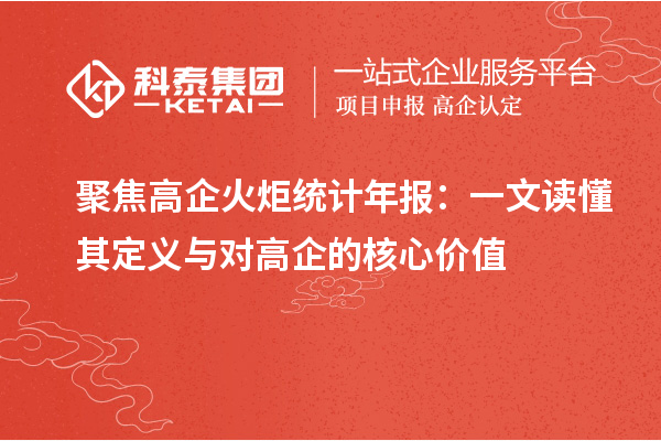 聚焦高企火炬統(tǒng)計(jì)年報(bào)：一文讀懂其定義與對高企的核心價(jià)值