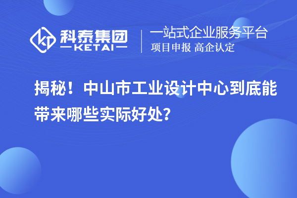 揭秘！中山市工業設計中心到底能帶來哪些實際好處？
