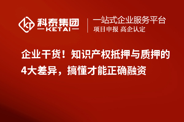 企業干貨！知識產權抵押與質押的4大差異，搞懂才能正確融資