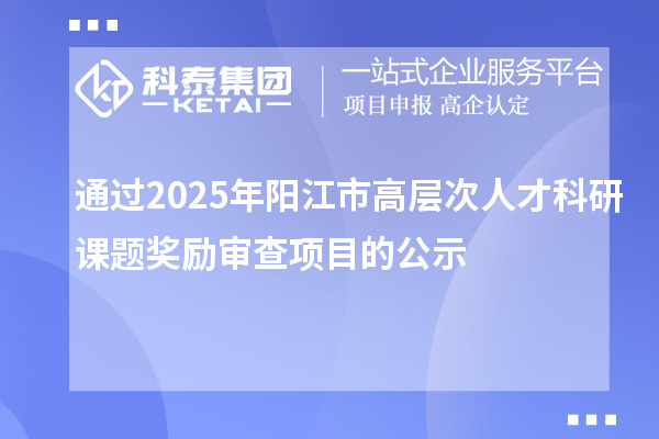通過2025年陽江市高層次人才科研課題獎勵審查項目的公示