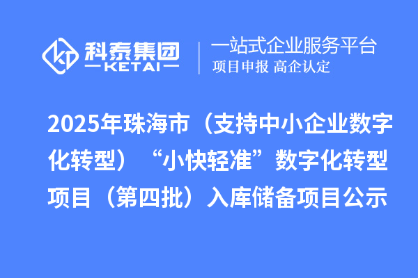 2025年珠海市(支持中小企業數字化轉型)“小快輕準”數字化轉型項目(第四批)入庫儲備項目公示