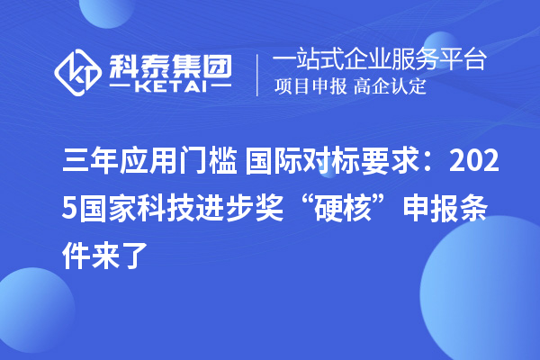 三年應用門檻+國際對標要求：2025國家科技進步獎“硬核”申報條件來了