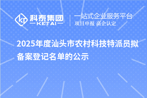 2025年度汕頭市農(nóng)村科技特派員擬備案登記名單的公示