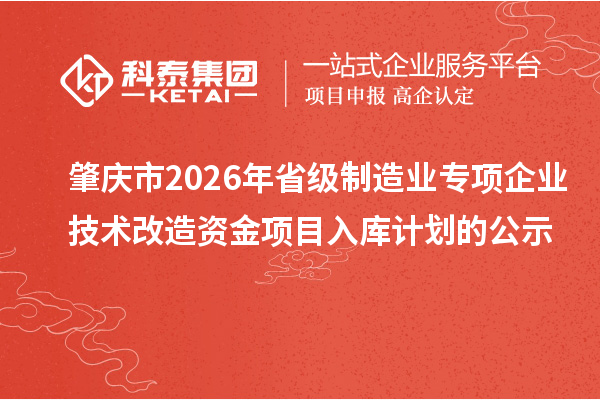 肇慶市2026年省級制造業專項企業技術改造資金項目入庫計劃的公示