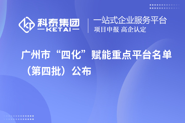 廣州市“四化”賦能重點平臺名單(第四批)公布