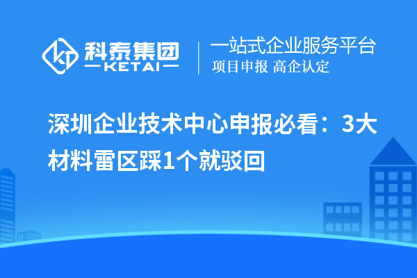 深圳企業技術中心申報必看:3大材料雷區踩1個就駁回