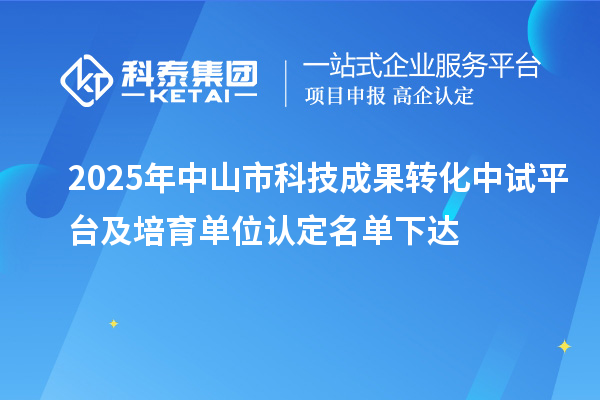 2025年中山市科技成果轉化中試平臺及培育單位認定名單下達