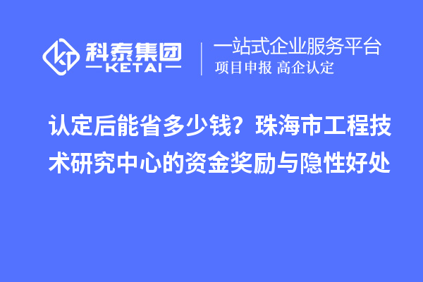 認定后能省多少錢？珠海市工程技術研究中心的資金獎勵與隱性好處