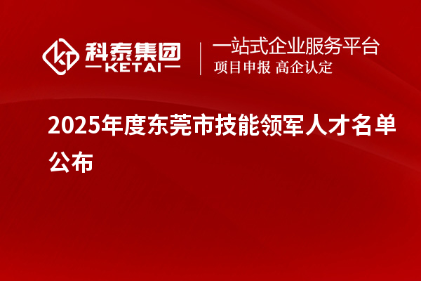 2025年度東莞市技能領軍人才名單公布