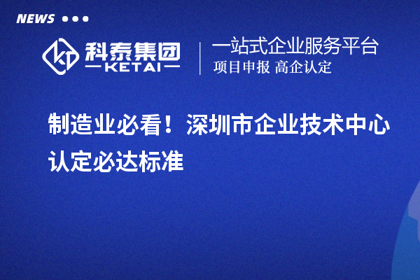 制造業必看!深圳市企業技術中心認定必達標準