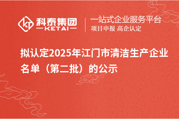 擬認定2025年江門市清潔生產企業名單（第二批）的公示