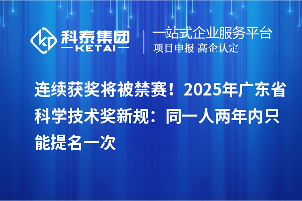 連續獲獎將被禁賽！2025年廣東省科學技術獎新規：同一人兩年內只能提名一次