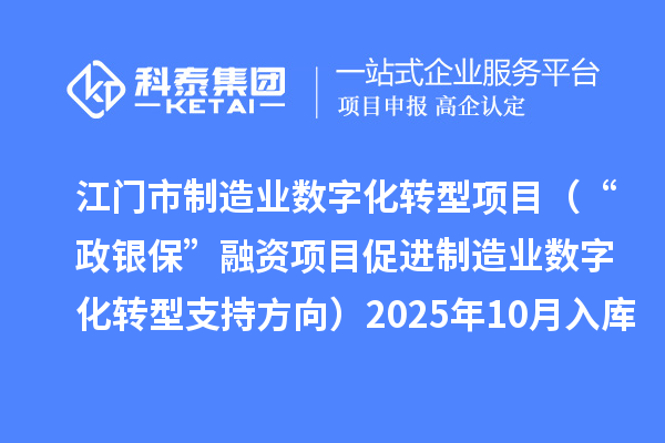 江門市制造業數字化轉型項目（“政銀保”融資項目促進制造業數字化轉型支持方向）2025年10月入庫項目公布