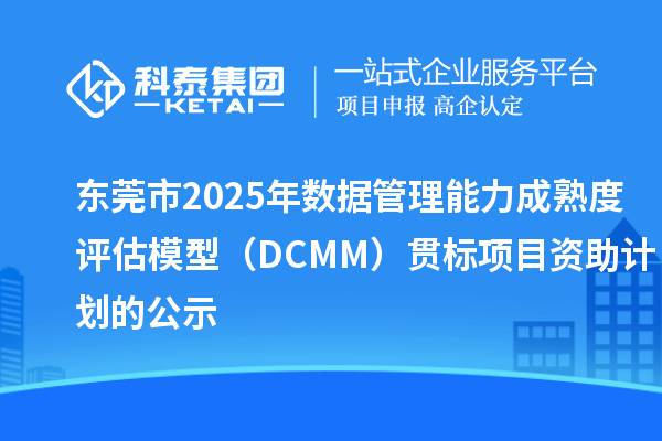 東莞市2025年數據管理能力成熟度評估模型（DCMM）貫標項目資助計劃的公示