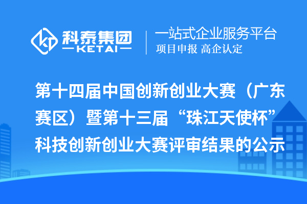 第十四屆中國創新創業大賽（廣東賽區）暨第十三屆“珠江天使杯”科技創新創業大賽評審結果的公示