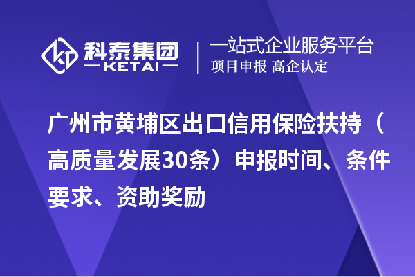廣州市黃埔區(qū)出口信用保險扶持（高質量發(fā)展30條）申報時間、條件要求、資助獎勵