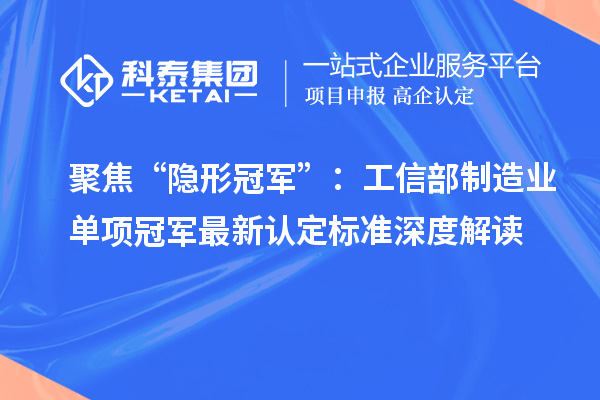 聚焦“隱形冠軍”：工信部制造業單項冠軍最新認定標準深度解讀