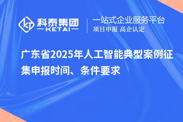 廣東省2025年人工智能典型案例征集申報時間、條件要求