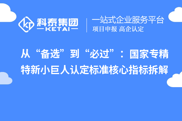 從“備選”到“必過”：國(guó)家專精特新小巨人認(rèn)定標(biāo)準(zhǔn)核心指標(biāo)拆解