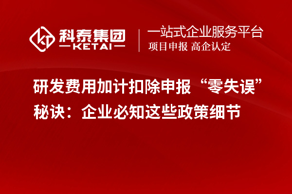 研發(fā)費用加計扣除申報“零失誤”秘訣：企業(yè)必知這些政策細節(jié)